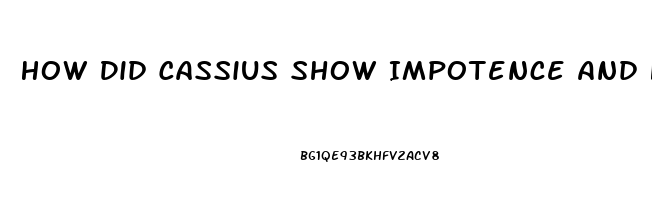 How Did Cassius Show Impotence And Helplessness