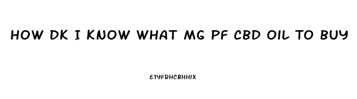 How Dk I Know What Mg Pf Cbd Oil To Buy