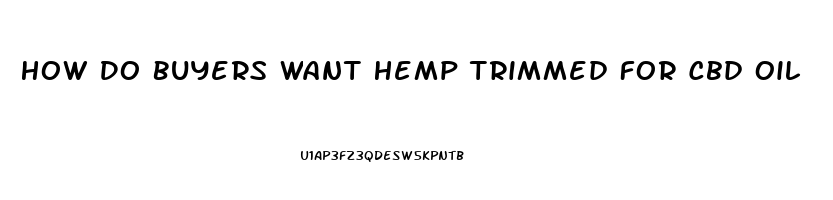 How Do Buyers Want Hemp Trimmed For Cbd Oil