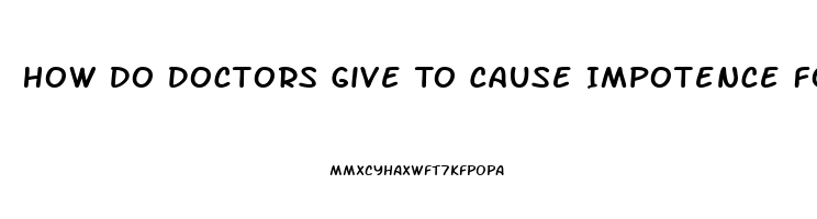 How Do Doctors Give To Cause Impotence For Viagra Issues