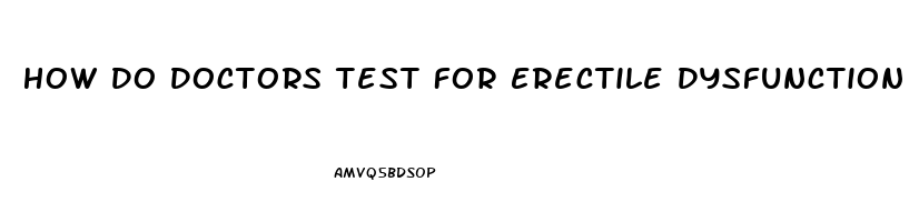 How Do Doctors Test For Erectile Dysfunction