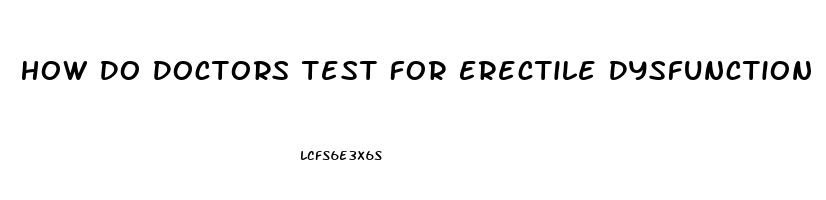 How Do Doctors Test For Erectile Dysfunction