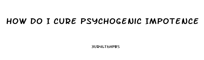 How Do I Cure Psychogenic Impotence