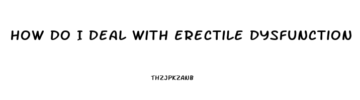 How Do I Deal With Erectile Dysfunction