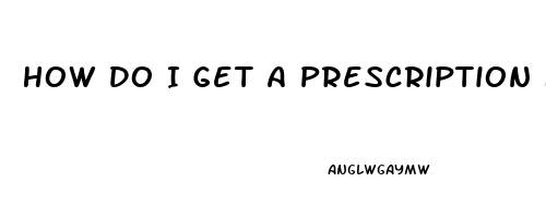 How Do I Get A Prescription For Viagra