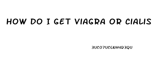 How Do I Get Viagra Or Cialis