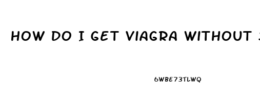 How Do I Get Viagra Without Seeing A Doctor