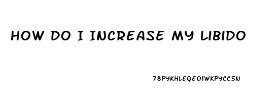 How Do I Increase My Libido
