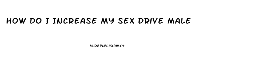 How Do I Increase My Sex Drive Male