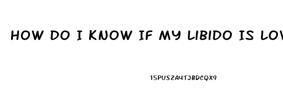 How Do I Know If My Libido Is Low