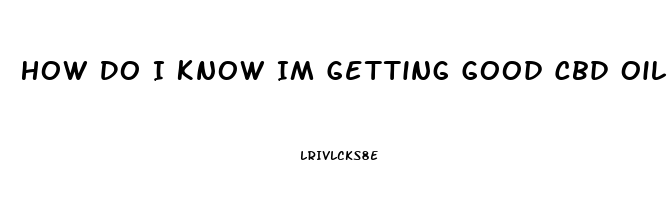 How Do I Know Im Getting Good Cbd Oil