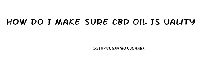 How Do I Make Sure Cbd Oil Is Uality