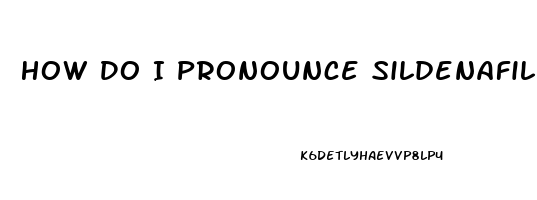 How Do I Pronounce Sildenafil