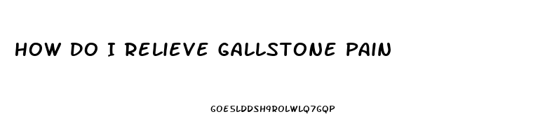 How Do I Relieve Gallstone Pain