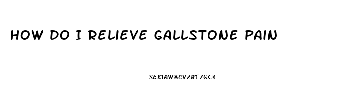 How Do I Relieve Gallstone Pain