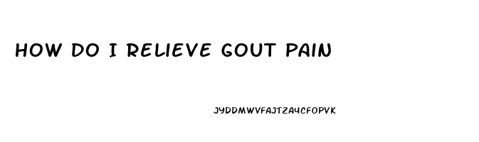 How Do I Relieve Gout Pain