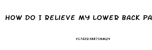 How Do I Relieve My Lower Back Pain