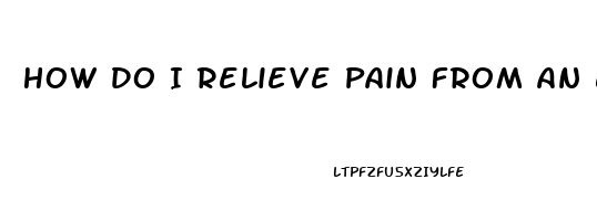 How Do I Relieve Pain From An Earache