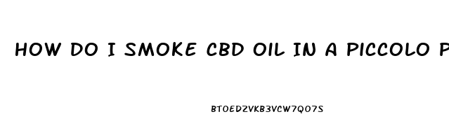 How Do I Smoke Cbd Oil In A Piccolo Pen