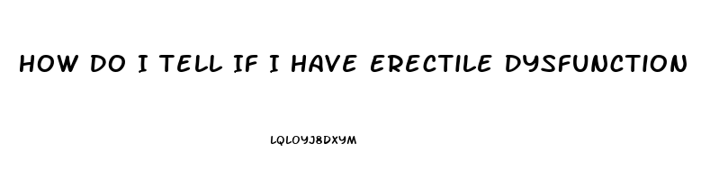 How Do I Tell If I Have Erectile Dysfunction