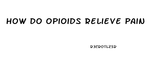 How Do Opioids Relieve Pain