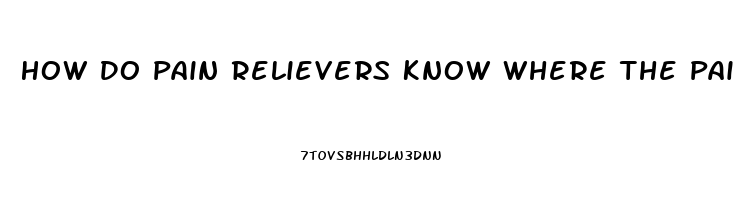 How Do Pain Relievers Know Where The Pain Is