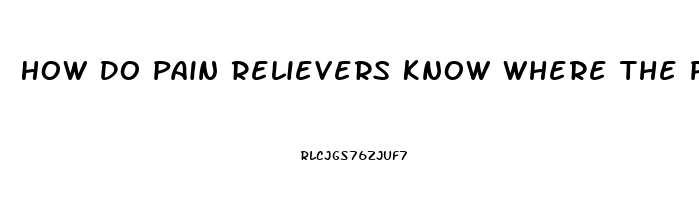 How Do Pain Relievers Know Where The Pain Is