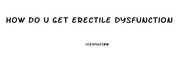 How Do U Get Erectile Dysfunction