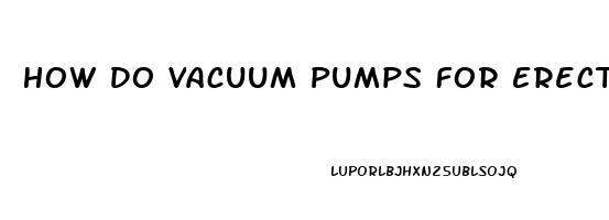 How Do Vacuum Pumps For Erectile Dysfunction Work