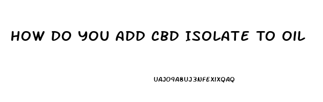 How Do You Add Cbd Isolate To Oil