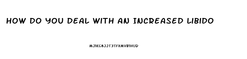 How Do You Deal With An Increased Libido