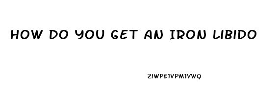 How Do You Get An Iron Libido