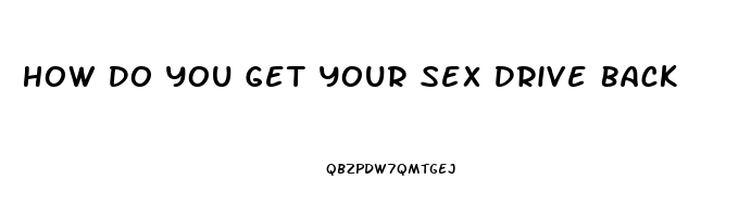 How Do You Get Your Sex Drive Back