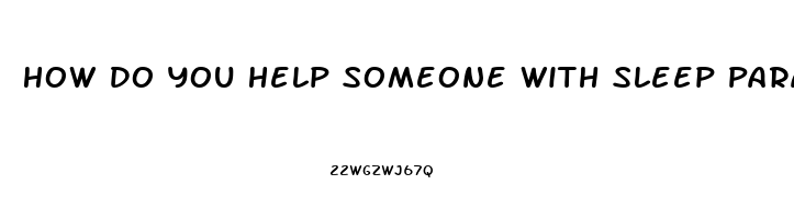 How Do You Help Someone With Sleep Paralysis