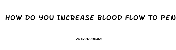 How Do You Increase Blood Flow To Penis