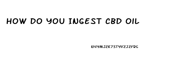 How Do You Ingest Cbd Oil