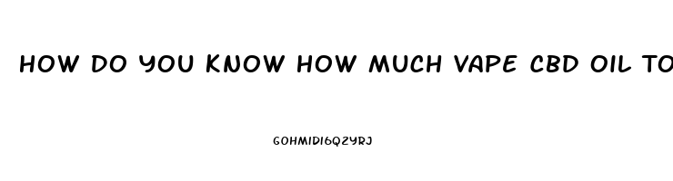 How Do You Know How Much Vape Cbd Oil To Vape