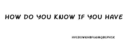 How Do You Know If You Have Ed