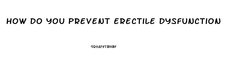 How Do You Prevent Erectile Dysfunction