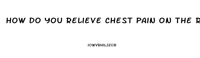 How Do You Relieve Chest Pain On The Right Side