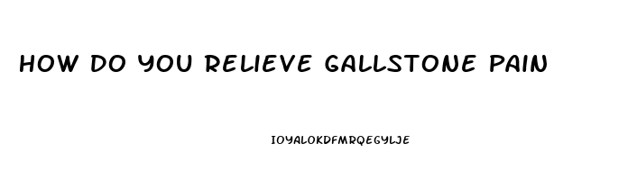 How Do You Relieve Gallstone Pain