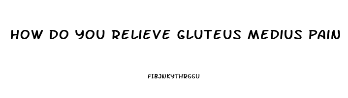 How Do You Relieve Gluteus Medius Pain