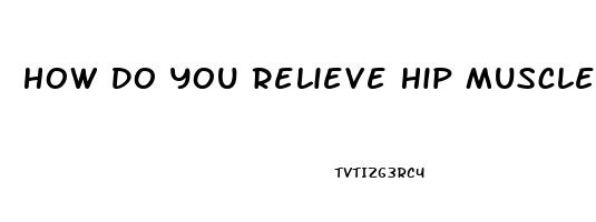 How Do You Relieve Hip Muscle Pain