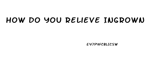 How Do You Relieve Ingrown Toenail Pain