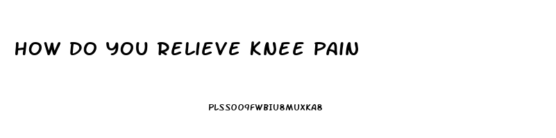 How Do You Relieve Knee Pain