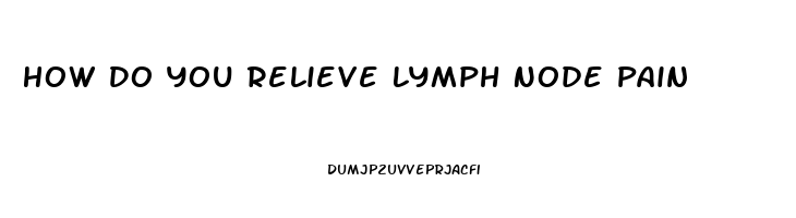 How Do You Relieve Lymph Node Pain