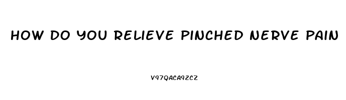 How Do You Relieve Pinched Nerve Pain