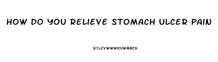 How Do You Relieve Stomach Ulcer Pain