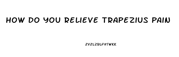 How Do You Relieve Trapezius Pain