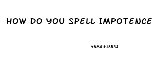 How Do You Spell Impotence